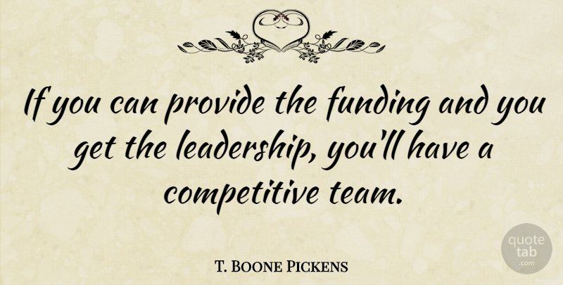 T. Boone Pickens Quote About Team, Funding, Ifs: If You Can Provide The...