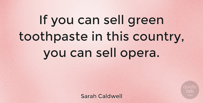 Sarah Caldwell Quote About American Celebrity, Toothpaste: If You Can Sell Green...