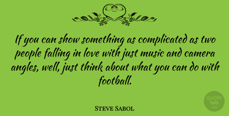 Steve Sabol Quote About Football, Falling In Love, Thinking: If You Can Show Something...