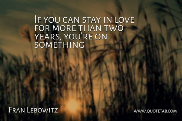 Fran Lebowitz Quote About Love, Two, Years: If You Can Stay In...