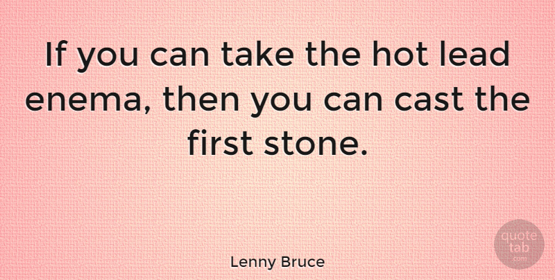 Lenny Bruce Quote About Stones, Firsts, Hot: If You Can Take The...