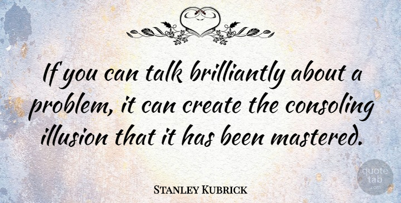 Stanley Kubrick Quote About Teaching, Intelligence, Intellectual: If You Can Talk Brilliantly...