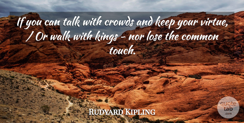 Rudyard Kipling Quote About Common, Crowds, Kings, Lose, Nor: If You Can Talk With...