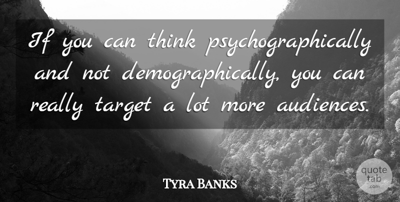 Tyra Banks Quote About undefined: If You Can Think Psychographically...