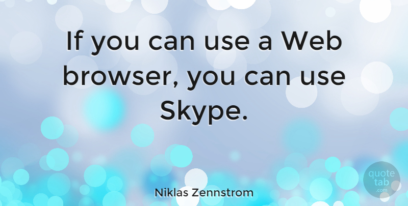 Niklas Zennstrom Quote About Skype, Use, Ifs: If You Can Use A...