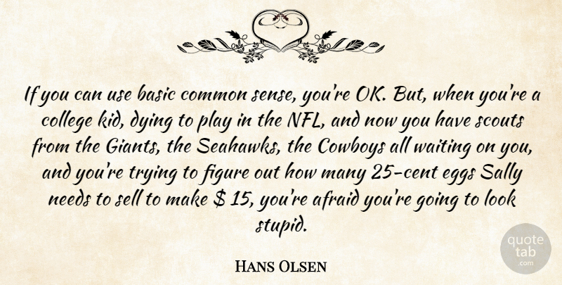 Hans Olsen Quote About Afraid, Basic, College, Common, Cowboys: If You Can Use Basic...