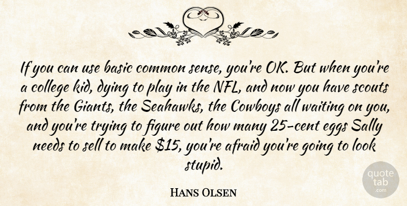 Hans Olsen Quote About Afraid, Basic, College, Common, Cowboys: If You Can Use Basic...