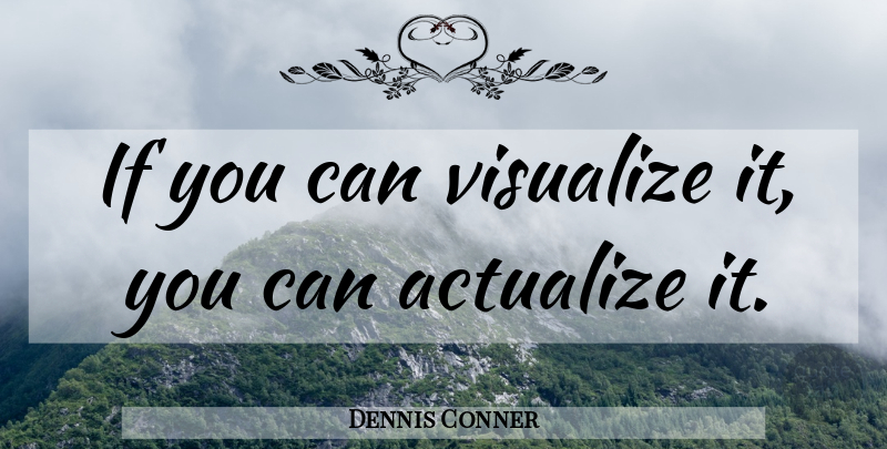 Dennis Conner Quote About Planning, Ifs: If You Can Visualize It...