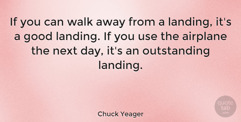 Chuck Yeager Quote About Airplane, Next Day, Use: If You Can Walk Away...