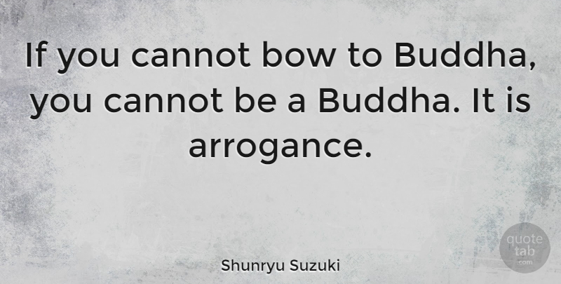 Shunryu Suzuki Quote About Arrogance, Bows, Ifs: If You Cannot Bow To...
