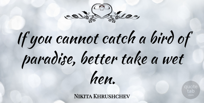 Nikita Khrushchev Quote About Bird, Political, Advice: If You Cannot Catch A...
