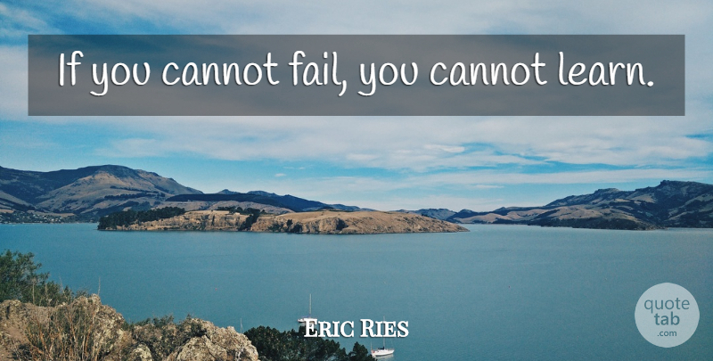 Eric Ries Quote About Failing, Ifs: If You Cannot Fail You...
