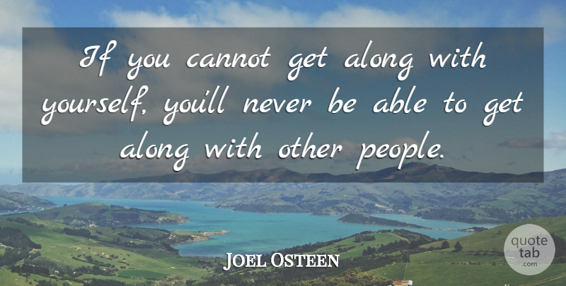 Joel Osteen Quote About Happy Life, People, Able: If You Cannot Get Along...