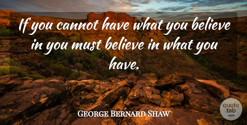 George Bernard Shaw Quote About Believe, Believe In You, Ifs: If You Cannot Have What...