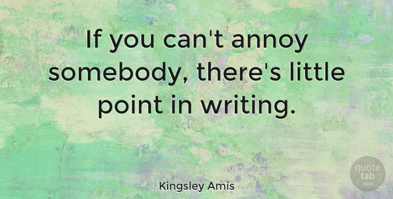 Kingsley Amis Quote About English Novelist: If You Cant Annoy Somebody...