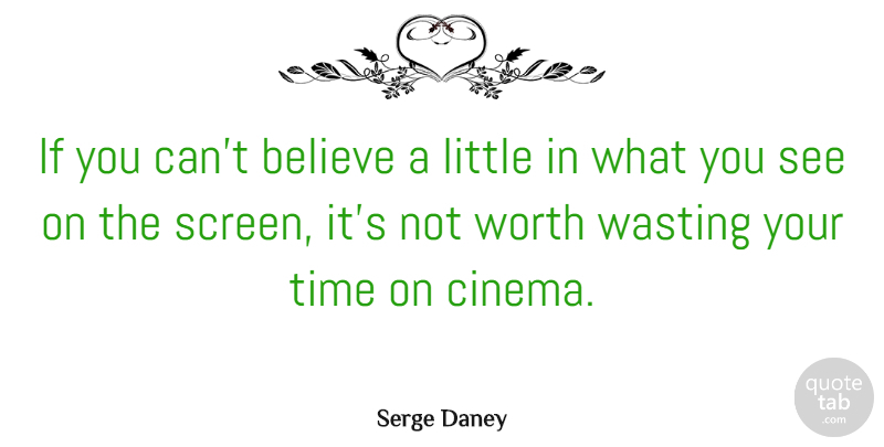 Serge Daney Quote About Believe, Littles, Cinema: If You Cant Believe A...