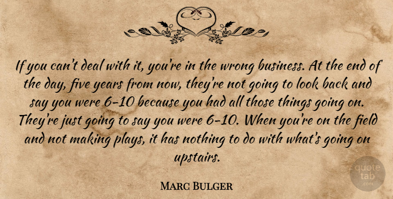 Marc Bulger Quote About Business, Deal, Field, Five, Wrong: If You Cant Deal With...