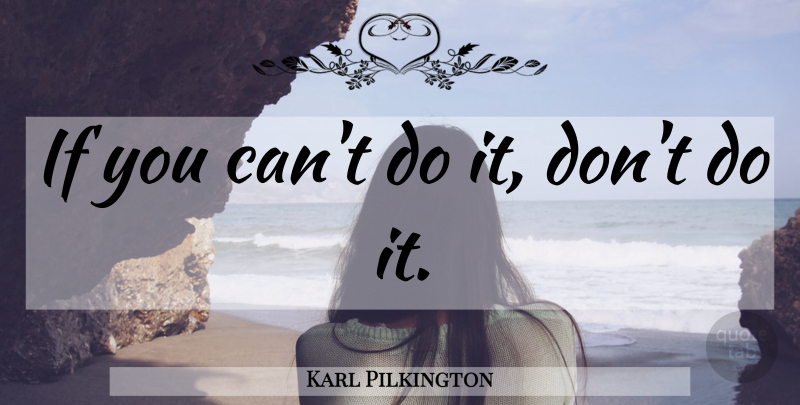 Karl Pilkington Quote About Ifs: If You Cant Do It...
