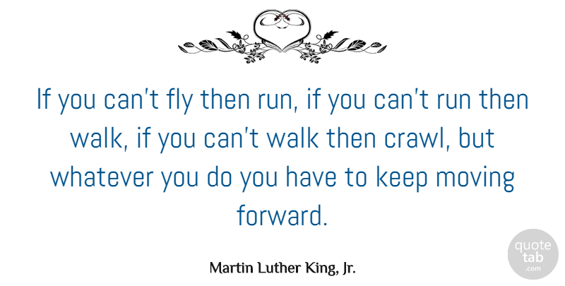 Martin Luther King, Jr. Quote About Inspirational, Inspiring, Moving On: If You Cant Fly Then...