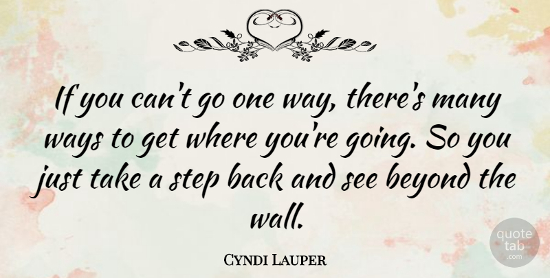 Cyndi Lauper Quote About Wall, Steps, Way: If You Cant Go One...