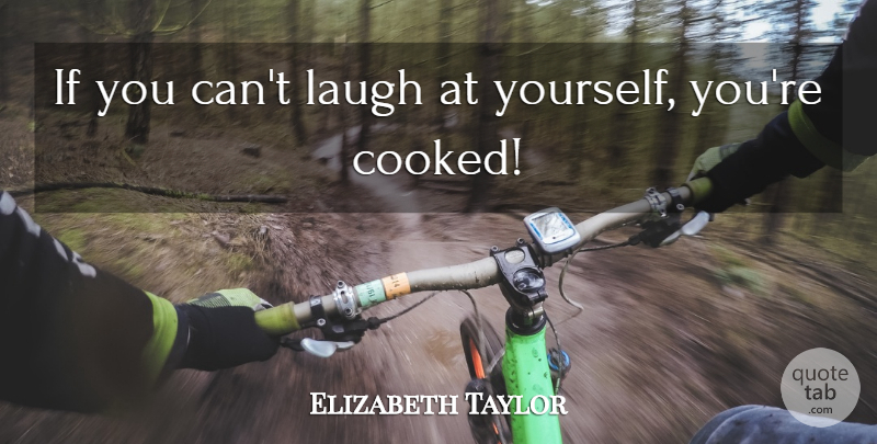 Elizabeth Taylor Quote About Inspirational, Laughing, Laugh At Yourself: If You Cant Laugh At...