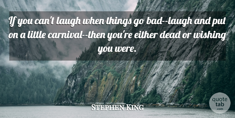 Stephen King Quote About Laughing, Wish, Littles: If You Cant Laugh When...