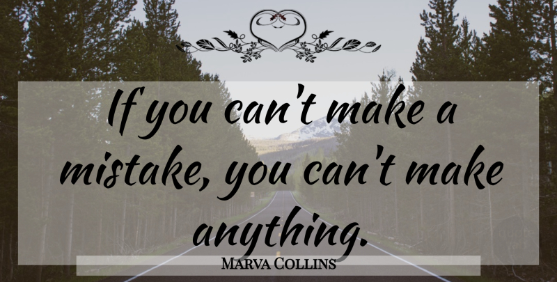 Marva Collins Quote About Mistake, Learning, Ifs: If You Cant Make A...