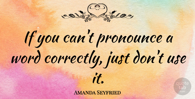 Amanda Seyfried Quote About Use, Amanda, Ifs: If You Cant Pronounce A...