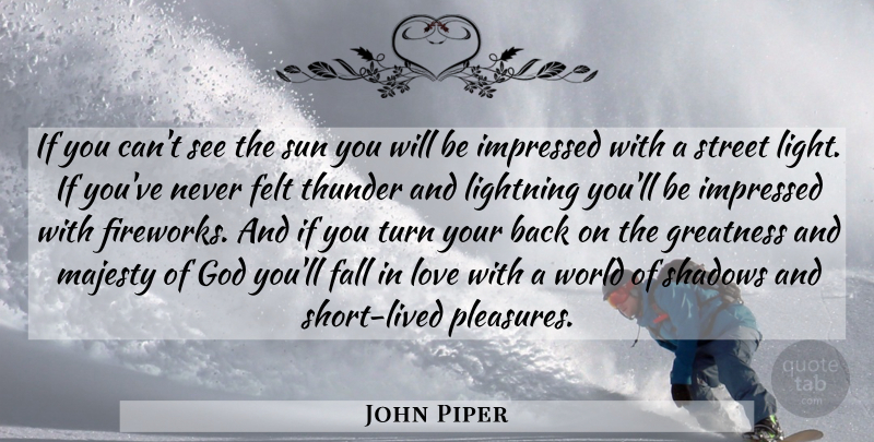 John Piper Quote About Falling In Love, Greatness, Light: If You Cant See The...