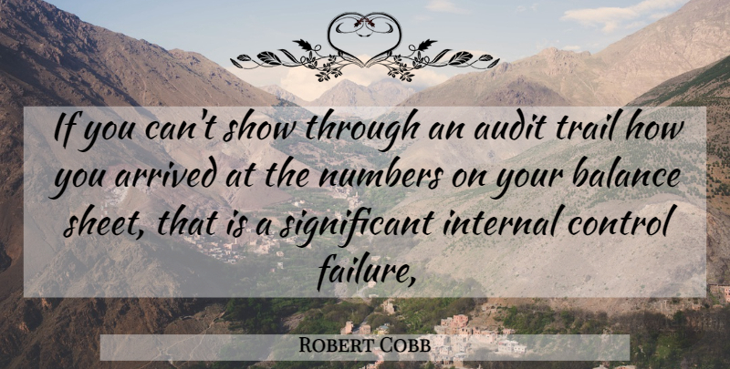 Robert Cobb Quote About Arrived, Audit, Balance, Control, Internal: If You Cant Show Through...