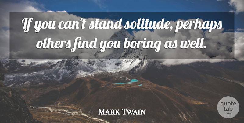 Mark Twain Quote About Solitude, Boring, Wells: If You Cant Stand Solitude...