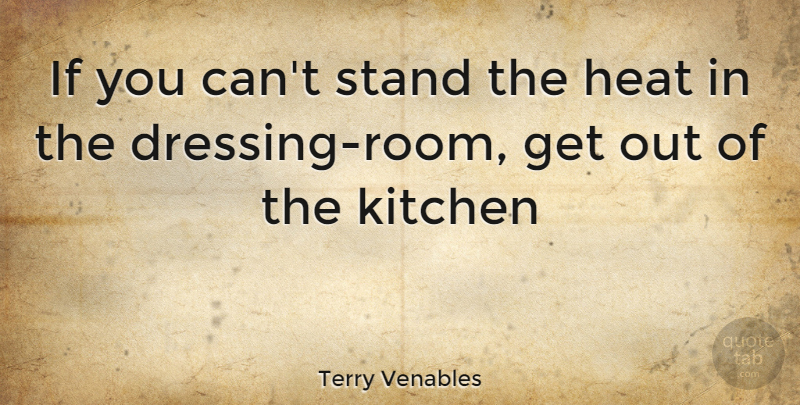 Terry Venables Quote About Football, Kitchen, Rooms: If You Cant Stand The...