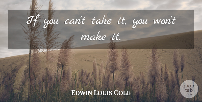 Edwin Louis Cole Quote About Ifs: If You Cant Take It...
