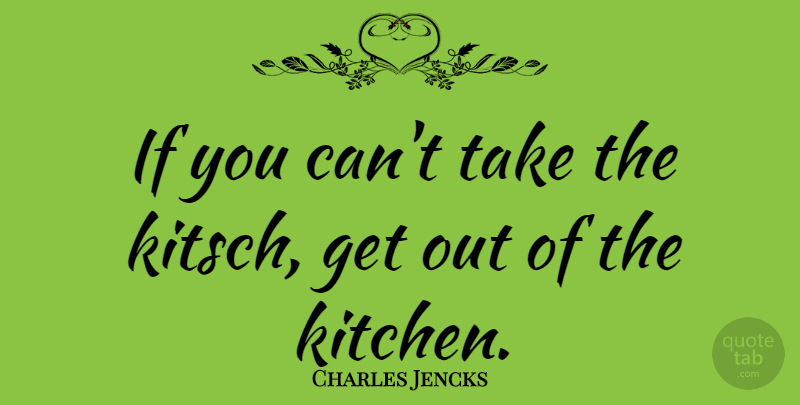 Charles Jencks Quote About undefined: If You Cant Take The...