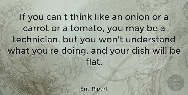 Eric Ripert Quote About Carrot, Dish: If You Cant Think Like...