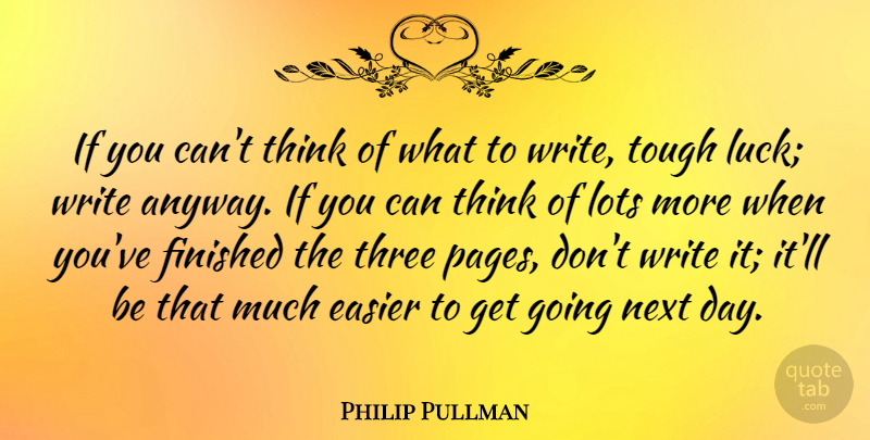 Philip Pullman Quote About Writing, Thinking, Next Day: If You Cant Think Of...