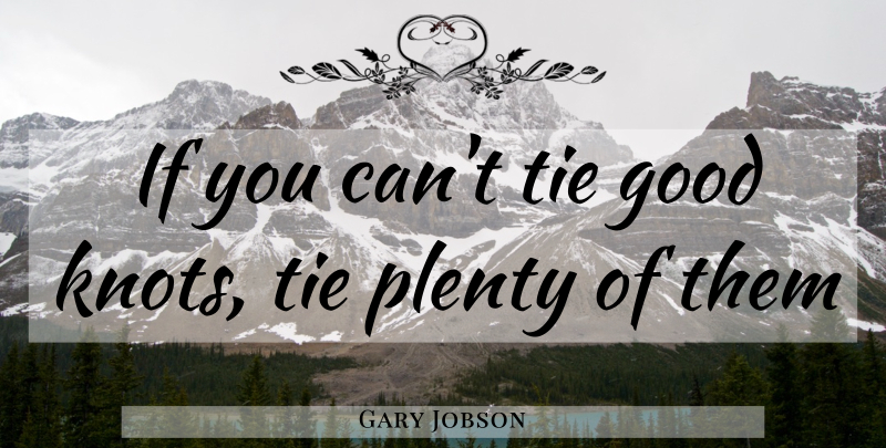 Gary Jobson Quote About Ties, Knots, Ifs: If You Cant Tie Good...