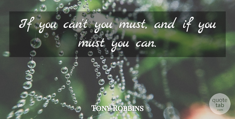 Tony Robbins Quote About Cheer Up, Ifs: If You Cant You Must...