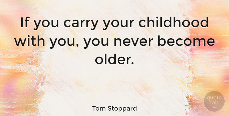 Tom Stoppard Quote About Life, Children, Creativity: If You Carry Your Childhood...