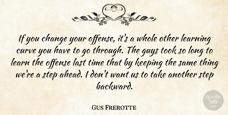 Gus Frerotte Quote About Change, Curve, Guys, Keeping, Last: If You Change Your Offense...