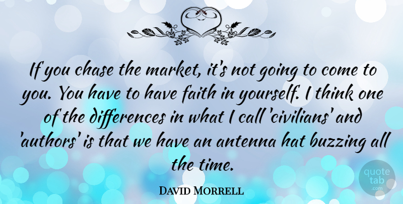 David Morrell Quote About Antenna, Buzzing, Call, Chase, Faith: If You Chase The Market...