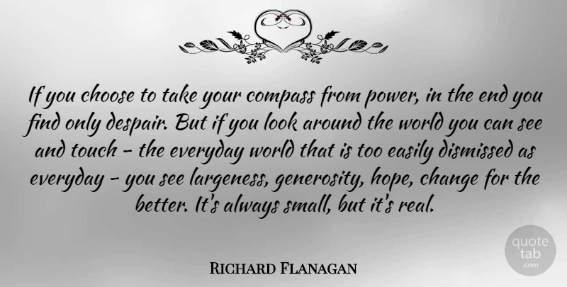 Richard Flanagan Quote About Change, Choose, Compass, Dismissed, Easily: If You Choose To Take...