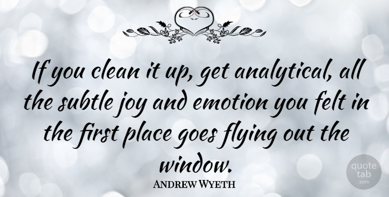 Andrew Wyeth Quote About Joy, Flying, Firsts: If You Clean It Up...