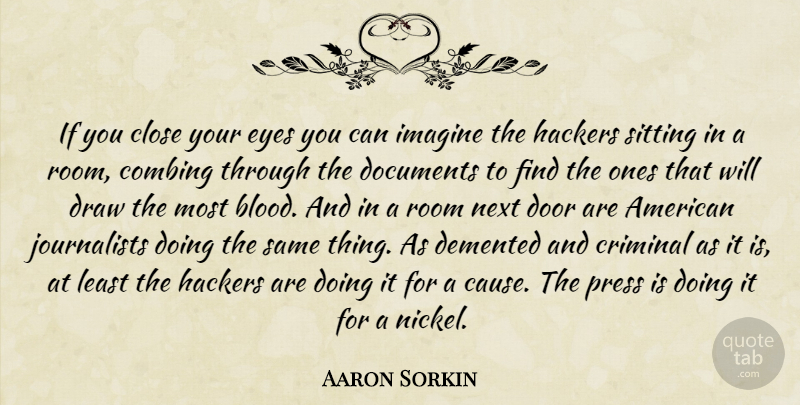 Aaron Sorkin Quote About Eye, Doors, Blood: If You Close Your Eyes...