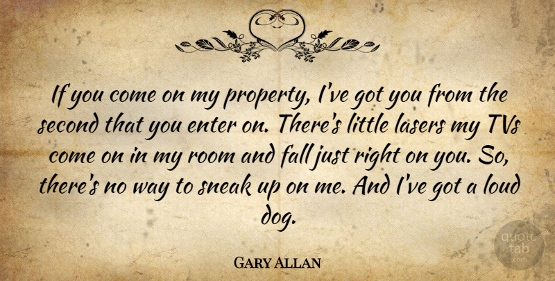 Gary Allan Quote About Dog, Fall, Littles: If You Come On My...