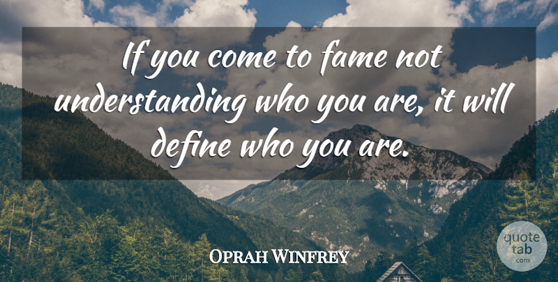 Oprah Winfrey Quote About Understanding, Individuality, Identity: If You Come To Fame...