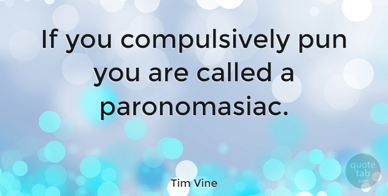 Tim Vine Quote About Pun, Ifs: If You Compulsively Pun You...
