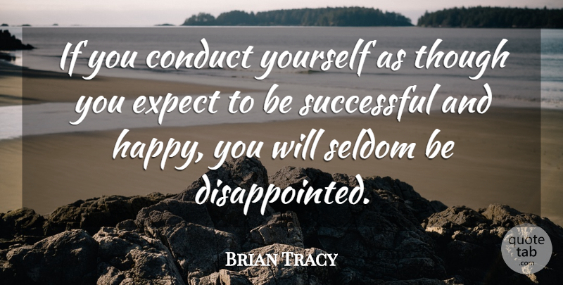 Brian Tracy Quote About Happiness, Successful, Disappointed: If You Conduct Yourself As...