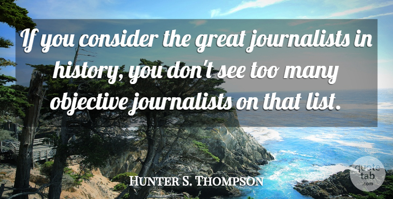 Hunter S. Thompson Quote About Lists, Journalism, Journalist: If You Consider The Great...