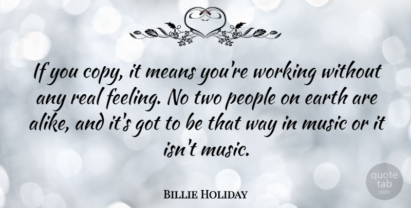 Billie Holiday Quote About Real, Mean, Two: If You Copy It Means...